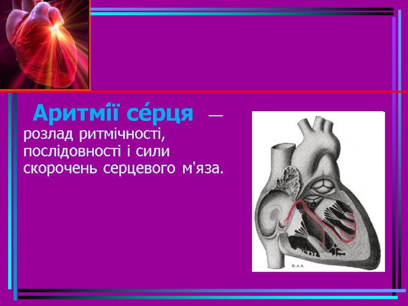 Аритмі́ї се́рця  —розлад ритмічності, послідовності і сили скорочень серцевого м'яза.